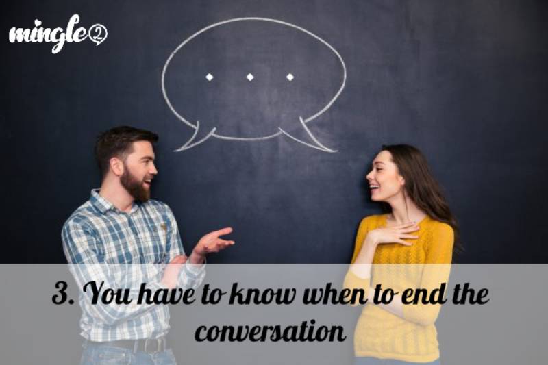 3. You have to know when to end the conversation